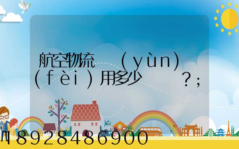 航空物流貨運(yùn)費(fèi)用多少？